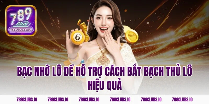Bạc nhớ lô đề hỗ trợ cách bắt bạch thủ lô hiệu quả