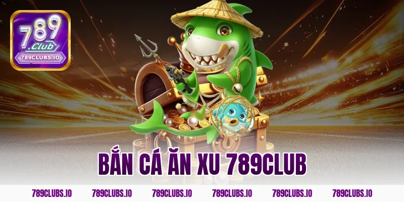Mẹo chơi bắn cá ăn xu 789CLUB đổi thưởng cực kỳ hấp dẫn