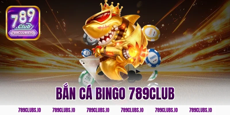 Khám phá sảnh game bắn cá Bingo 789CLUB cực kỳ lôi cuốn