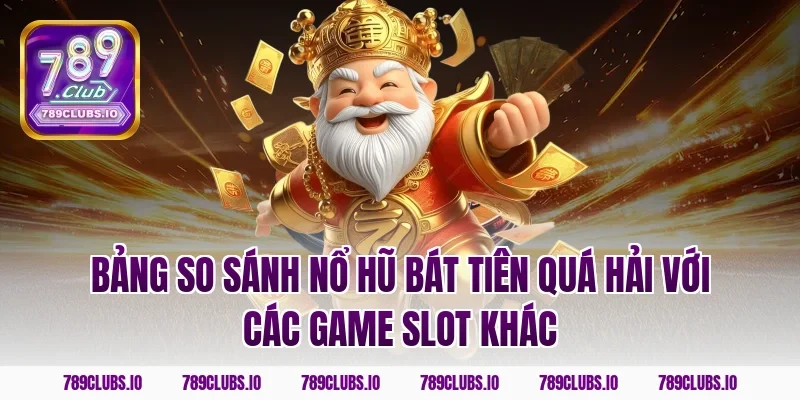 Bảng so sánh nổ hũ Bát Tiên Quá Hải với các game slot khác