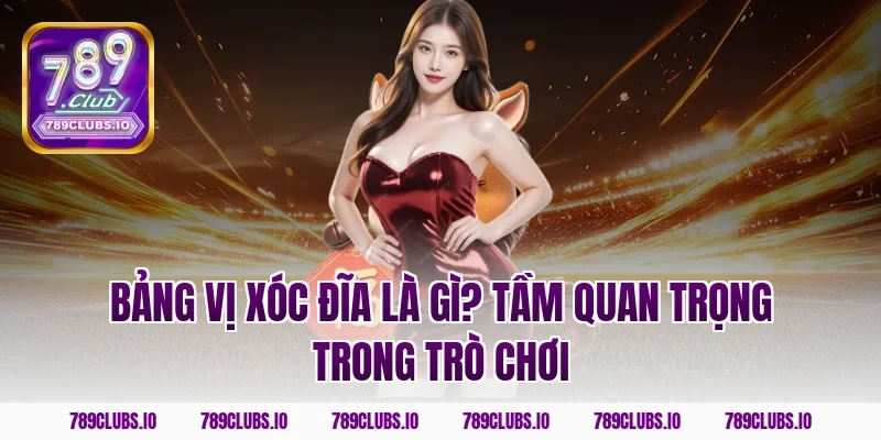 Bảng Vị Xóc Đĩa Là Gì? Tầm Quan Trọng Trong Trò Chơi