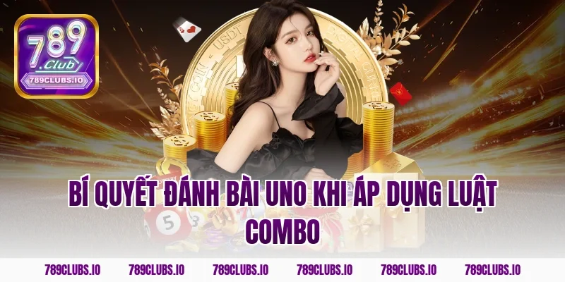 Bí quyết đánh bài uno khi áp dụng luật Combo