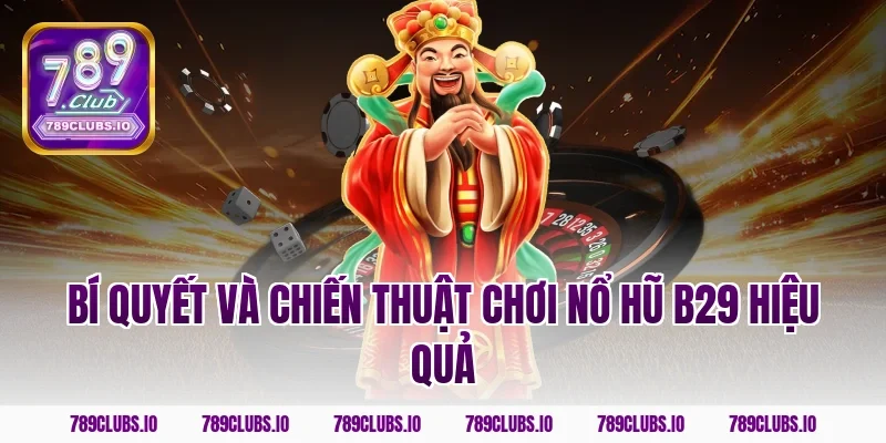 Bí quyết và chiến thuật chơi nổ hũ B29 hiệu quả