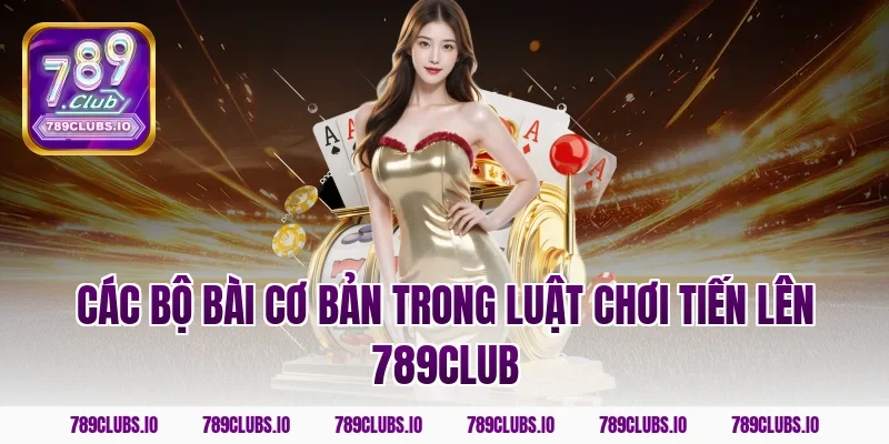 Các bộ bài cơ bản trong luật chơi tiến lên 789CLUB