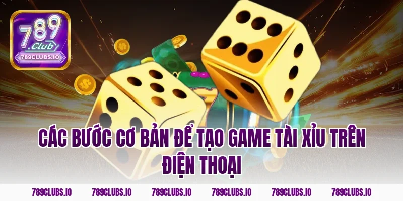 Các bước cơ bản để tạo game tài xỉu trên điện thoại