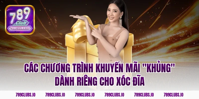 Các chương trình khuyến mãi "khủng" dành riêng cho Xóc Đĩa