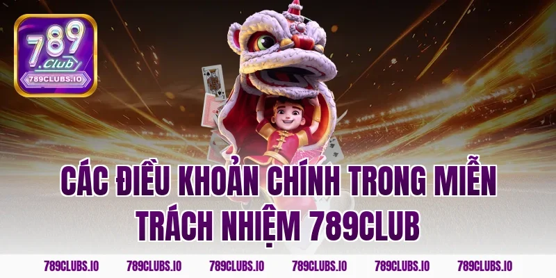 Các điều khoản chính trong miễn trách nhiệm 789club
