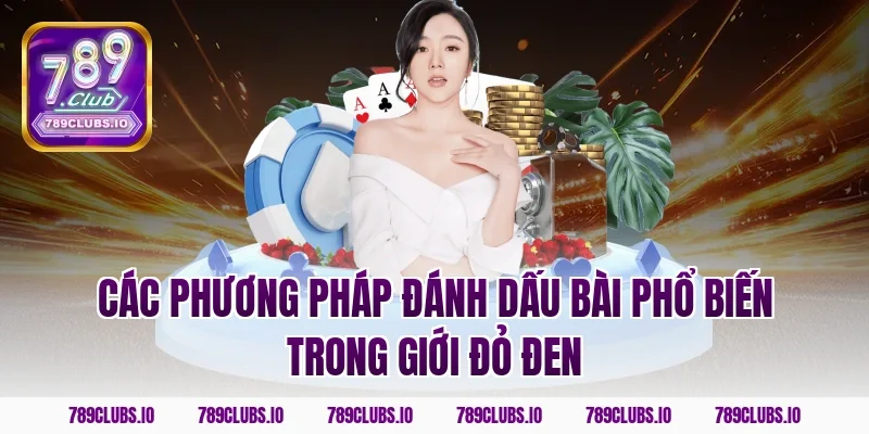 Các phương pháp đánh dấu bài phổ biến trong giới đỏ đen