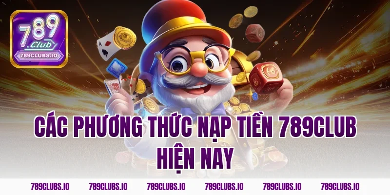 Các phương thức nạp tiền 789club hiện nay