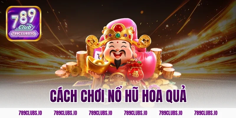 cách chơi nổ hũ hoa quả