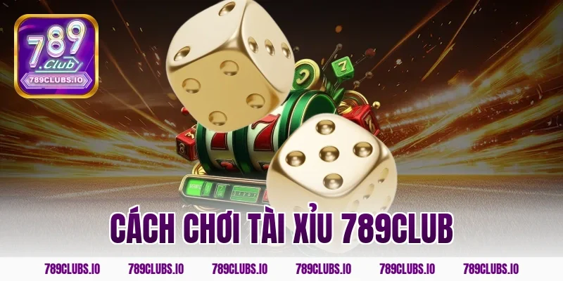 cách chơi tài xỉu 789CLUB
