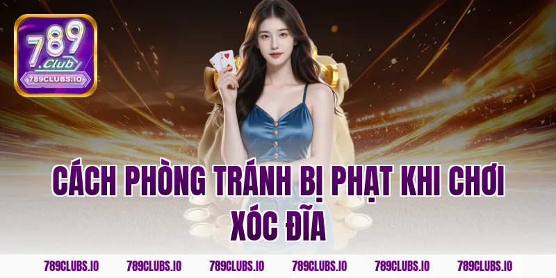 Cách Phòng Tránh Bị Phạt Khi Chơi Xóc Đĩa