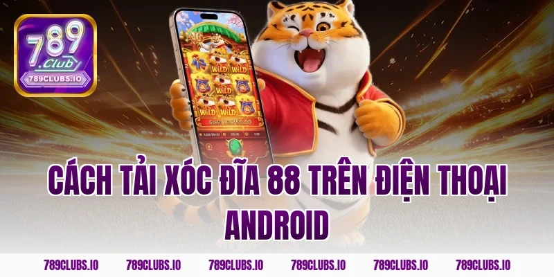 Cách tải Xóc Đĩa 88 trên điện thoại Android