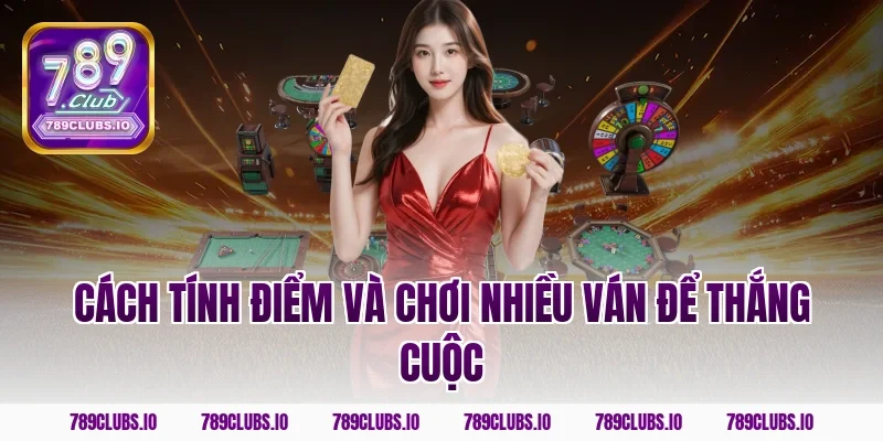 Cách tính điểm và chơi nhiều ván để thắng cuộc