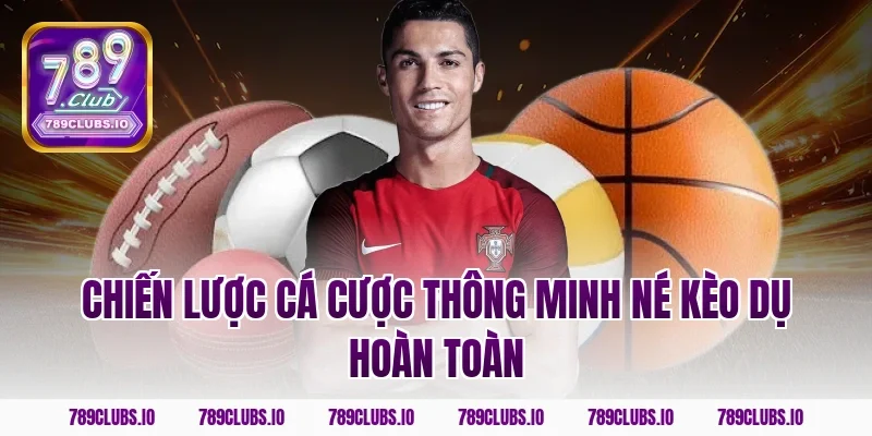 Chiến lược cá cược thông minh né kèo dụ hoàn toàn