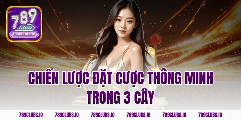 Chiến lược đặt cược thông minh trong 3 cây