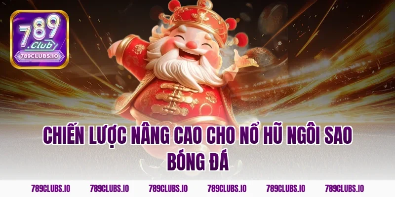 Chiến lược nâng cao cho nổ hũ ngôi sao bóng đá