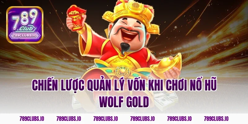 Chiến lược quản lý vốn khi chơi nổ hũ wolf gold