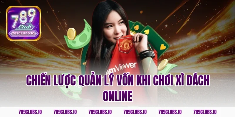 Chiến lược quản lý vốn khi chơi xì dách online