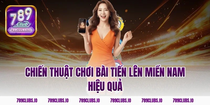 Chiến thuật chơi bài tiến lên miền nam hiệu quả