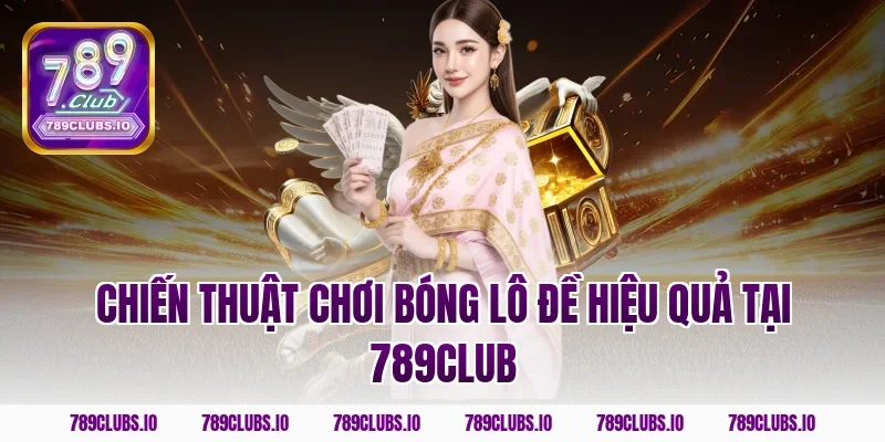 Chiến thuật chơi bóng lô đề hiệu quả tại 789club
