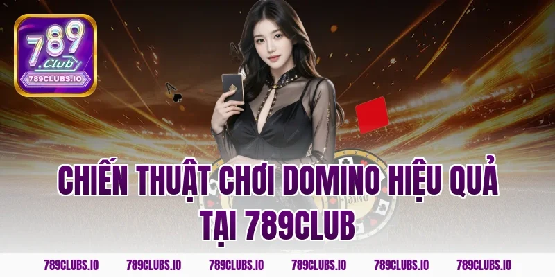 Chiến thuật chơi domino hiệu quả tại 789club