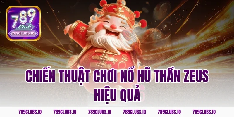 Chiến thuật chơi nổ hũ thần Zeus hiệu quả