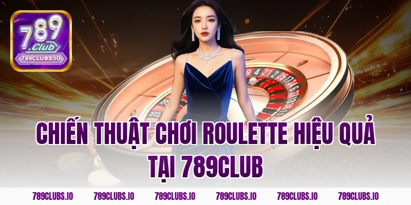 Chiến thuật chơi roulette hiệu quả tại 789club