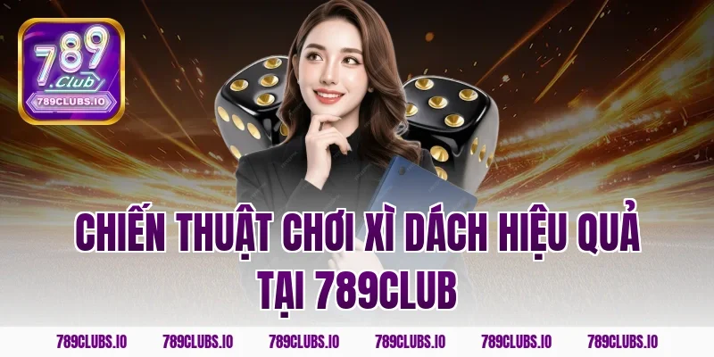 Chiến thuật chơi xì dách hiệu quả tại 789club