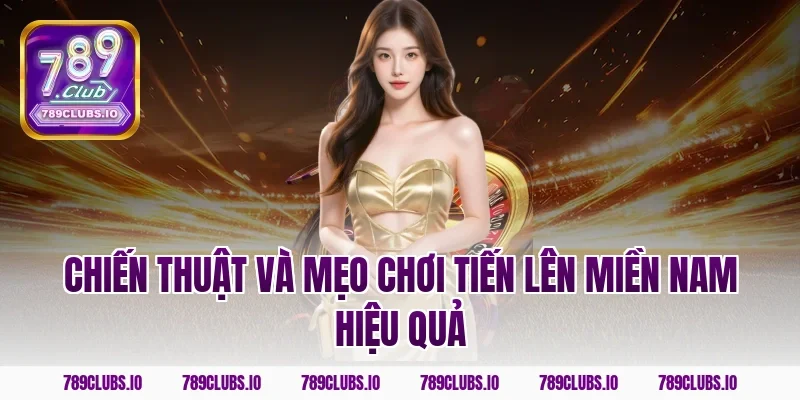 Chiến thuật và mẹo chơi tiến lên miền Nam hiệu quả