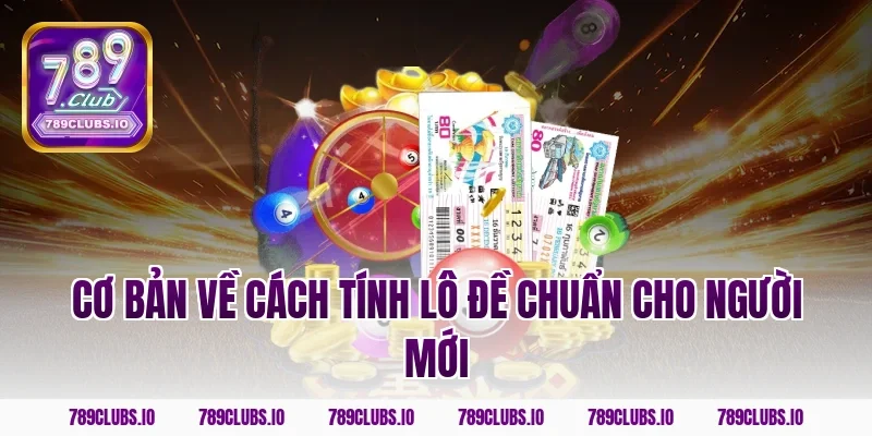 Cơ bản về cách tính lô đề chuẩn cho người mới