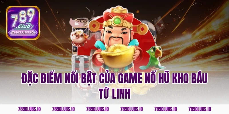 Đặc điểm nổi bật của game nổ hũ kho báu tứ linh