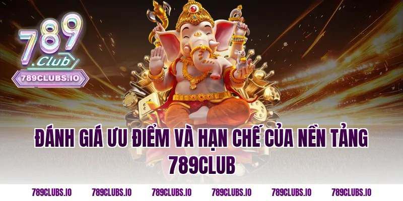 Đánh giá ưu điểm và hạn chế của nền tảng 789CLUB