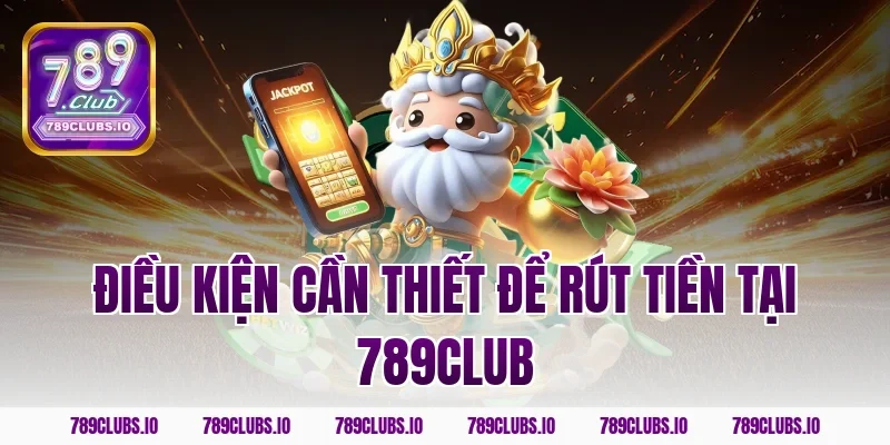 Điều kiện cần thiết để rút tiền tại 789club