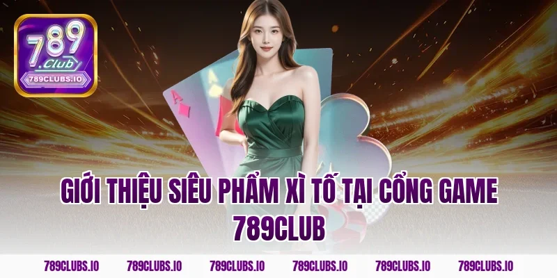 Giới thiệu siêu phẩm Xì Tố tại cổng game 789club
