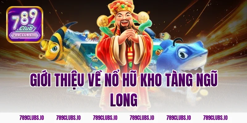 Giới thiệu về nổ hũ kho tàng ngũ long