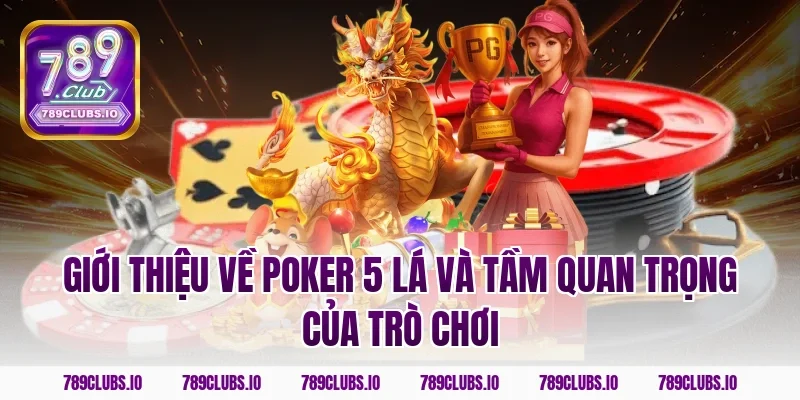 Giới thiệu về poker 5 lá và tầm quan trọng của trò chơi