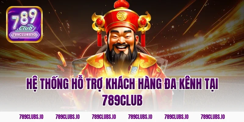 Hệ thống hỗ trợ khách hàng đa kênh tại 789club