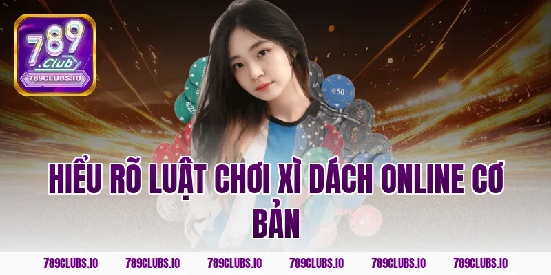 Hiểu rõ luật chơi xì dách online cơ bản