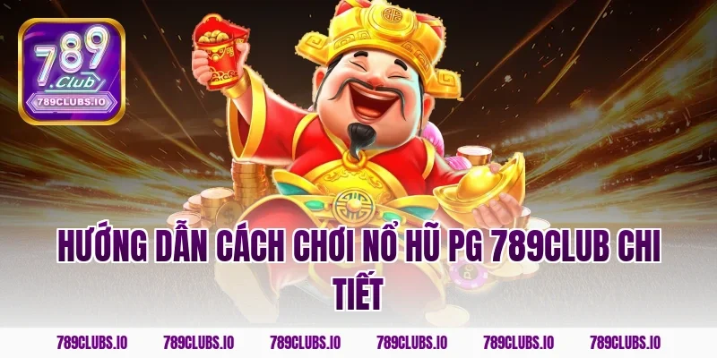 Hướng dẫn cách chơi nổ hũ PG 789CLUB chi tiết