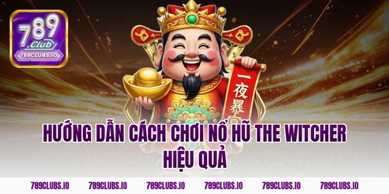 Hướng dẫn cách chơi nổ hũ The Witcher hiệu quả