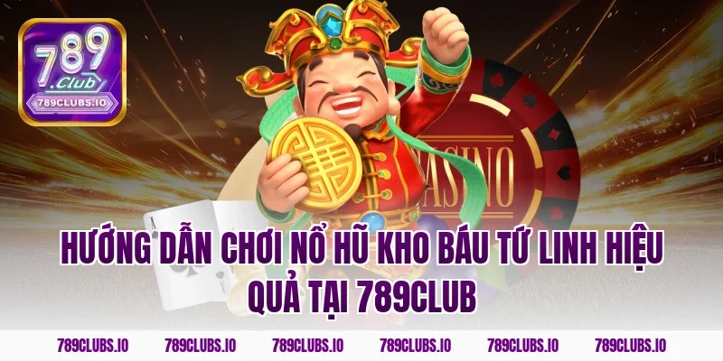Hướng dẫn chơi nổ hũ kho báu tứ linh hiệu quả tại 789club