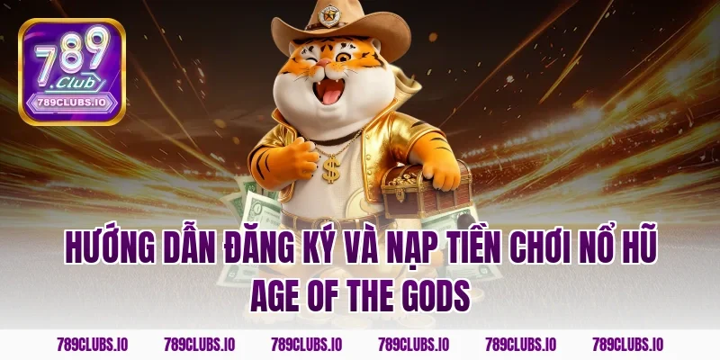 Hướng dẫn đăng ký và nạp tiền chơi nổ hũ Age of the Gods
