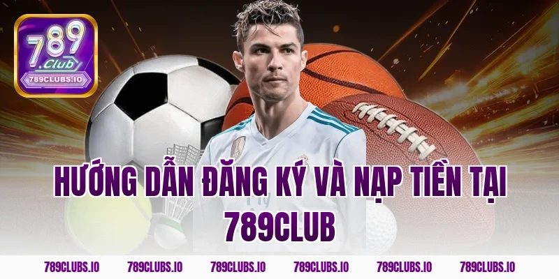 Hướng dẫn đăng ký và nạp tiền tại 789club