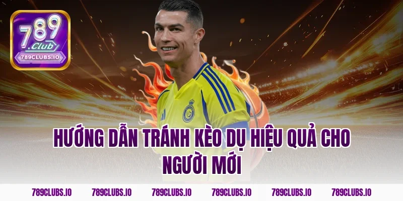 Hướng dẫn tránh kèo dụ hiệu quả cho người mới