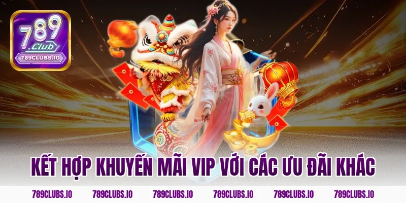 Kết hợp khuyến mãi VIP với các ưu đãi khác