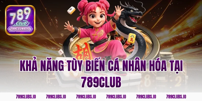 Khả năng tùy biến cá nhân hóa tại 789club