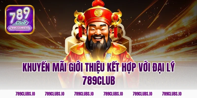 Khuyến mãi giới thiệu kết hợp với đại lý 789club