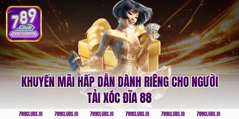 Khuyến mãi hấp dẫn dành riêng cho người tải Xóc Đĩa 88