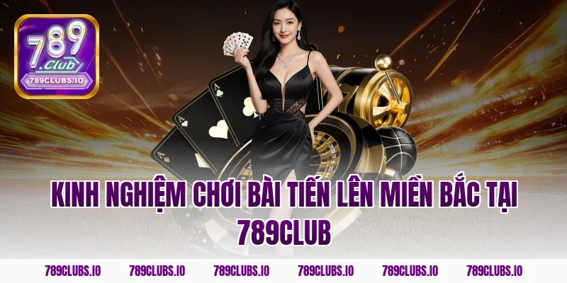 Kinh nghiệm chơi bài tiến lên miền bắc tại 789club